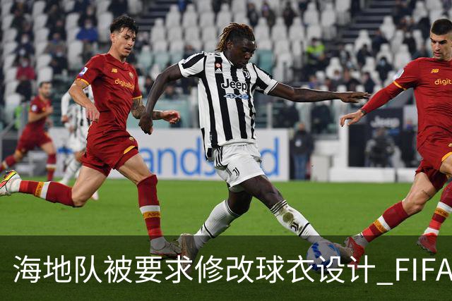 海地队被要求修改球衣设计 FIFA认定部分图案有政治元素